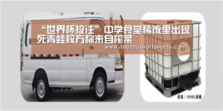 “世界杯投注”中学食堂稀饭里出现死青蛙校方称来自榨菜(图1) 世界杯投注